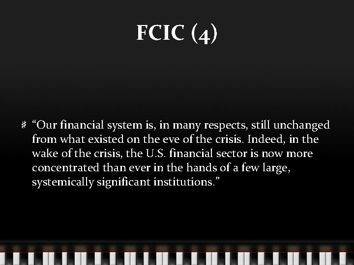 FCIC (4) “Our financial system is, in many respects, still unchanged from what existed