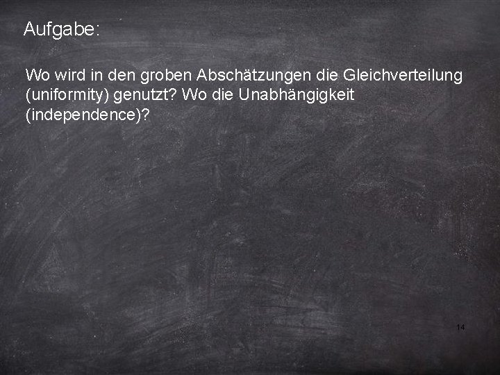 Aufgabe: Wo wird in den groben Abschätzungen die Gleichverteilung (uniformity) genutzt? Wo die Unabhängigkeit