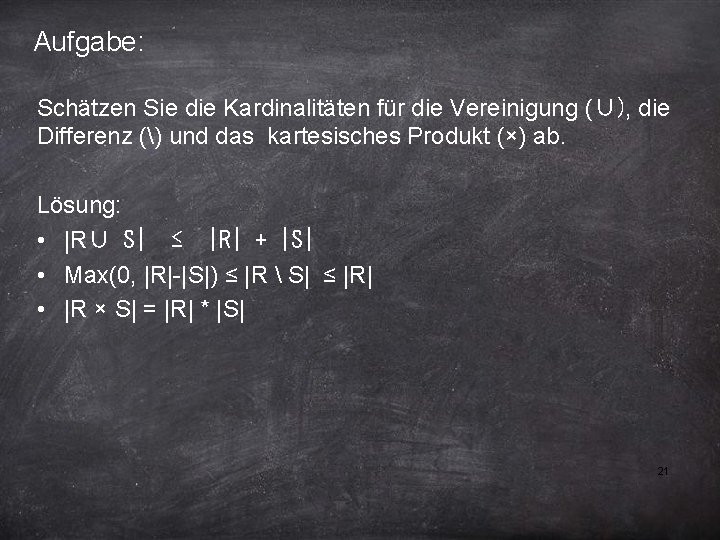 Aufgabe: Schätzen Sie die Kardinalitäten für die Vereinigung (∪), die Differenz () und das