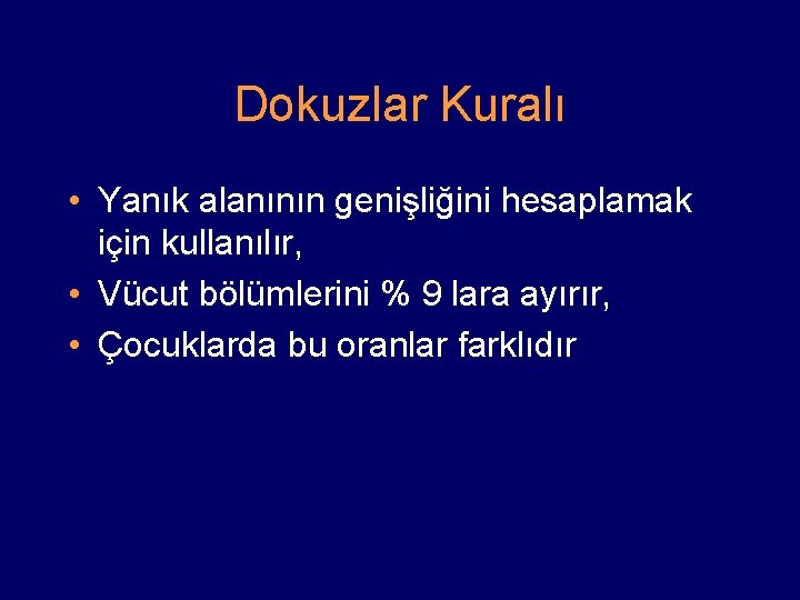 Dokuzlar Kuralı • Yanık alanının genişliğini hesaplamak için kullanılır, • Vücut bölümlerini % 9