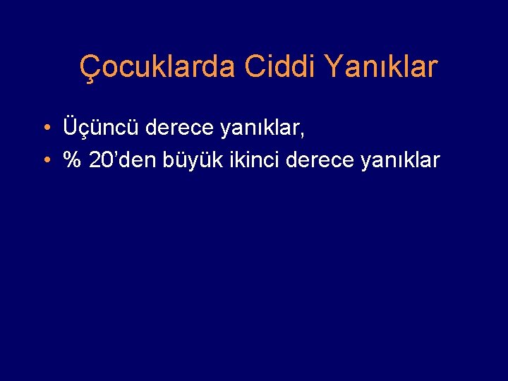 Çocuklarda Ciddi Yanıklar • Üçüncü derece yanıklar, • % 20’den büyük ikinci derece yanıklar