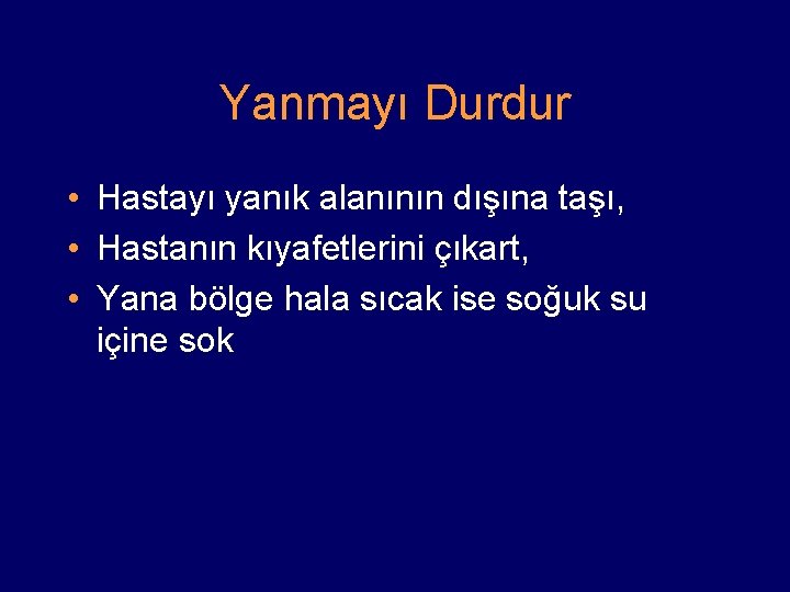 Yanmayı Durdur • Hastayı yanık alanının dışına taşı, • Hastanın kıyafetlerini çıkart, • Yana