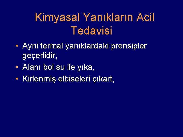 Kimyasal Yanıkların Acil Tedavisi • Ayni termal yanıklardaki prensipler geçerlidir, • Alanı bol su