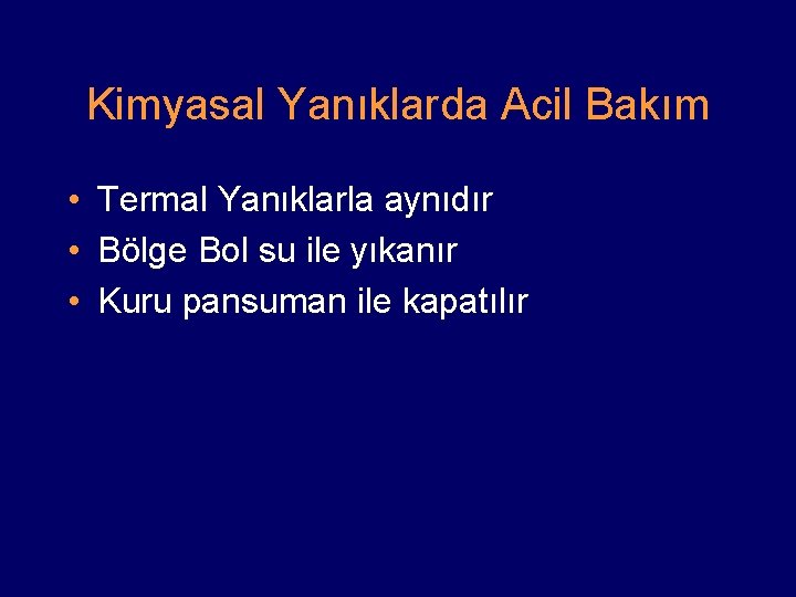 Kimyasal Yanıklarda Acil Bakım • Termal Yanıklarla aynıdır • Bölge Bol su ile yıkanır