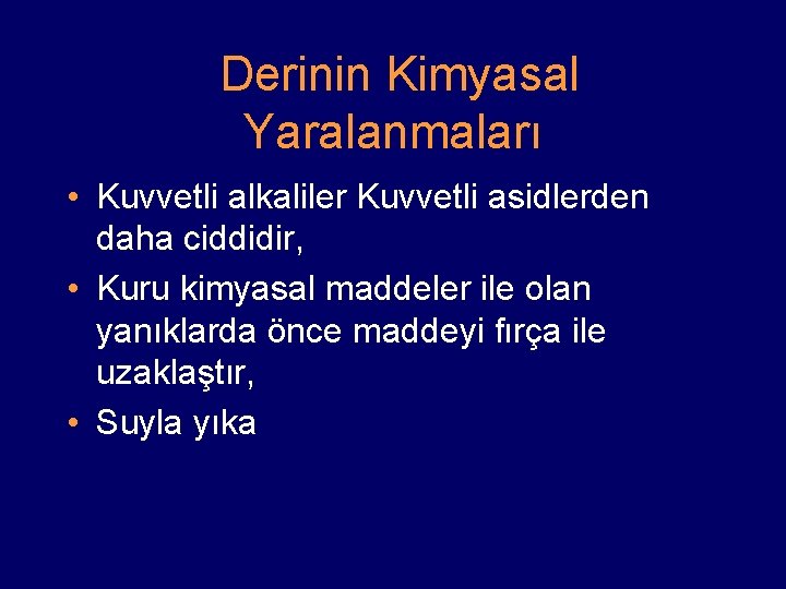 Derinin Kimyasal Yaralanmaları • Kuvvetli alkaliler Kuvvetli asidlerden daha ciddidir, • Kuru kimyasal maddeler