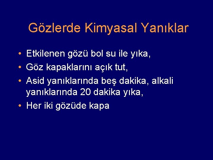 Gözlerde Kimyasal Yanıklar • Etkilenen gözü bol su ile yıka, • Göz kapaklarını açık