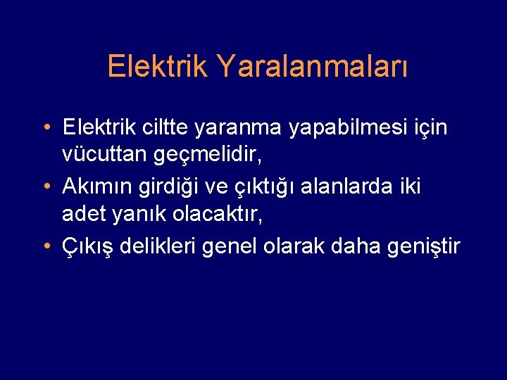 Elektrik Yaralanmaları • Elektrik ciltte yaranma yapabilmesi için vücuttan geçmelidir, • Akımın girdiği ve