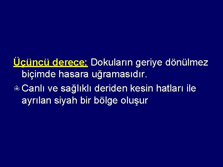 Üçüncü derece: Dokuların geriye dönülmez biçimde hasara uğramasıdır. Canlı ve sağlıklı deriden kesin hatları