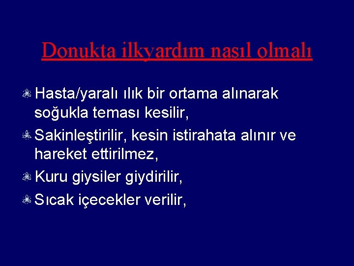 Donukta ilkyardım nasıl olmalı Hasta/yaralı ılık bir ortama alınarak soğukla teması kesilir, Sakinleştirilir, kesin
