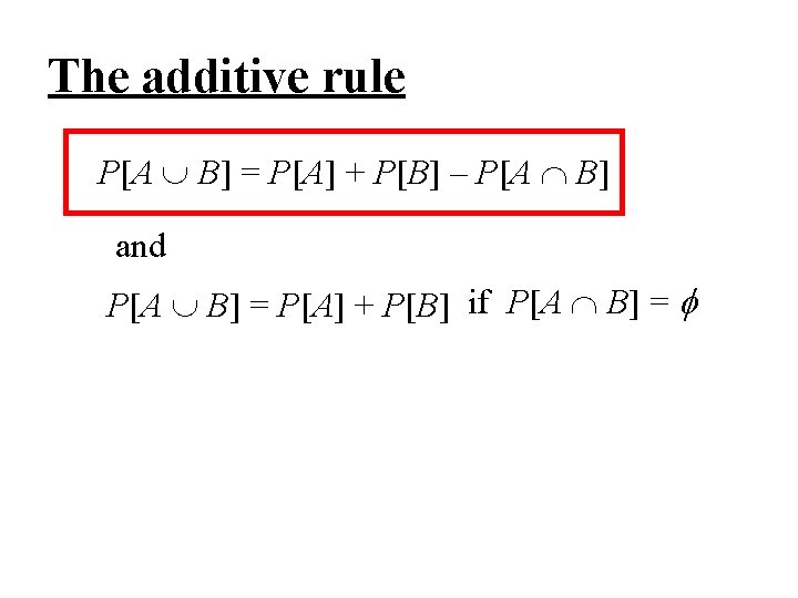 The additive rule P[A B] = P[A] + P[B] – P[A B] and P[A