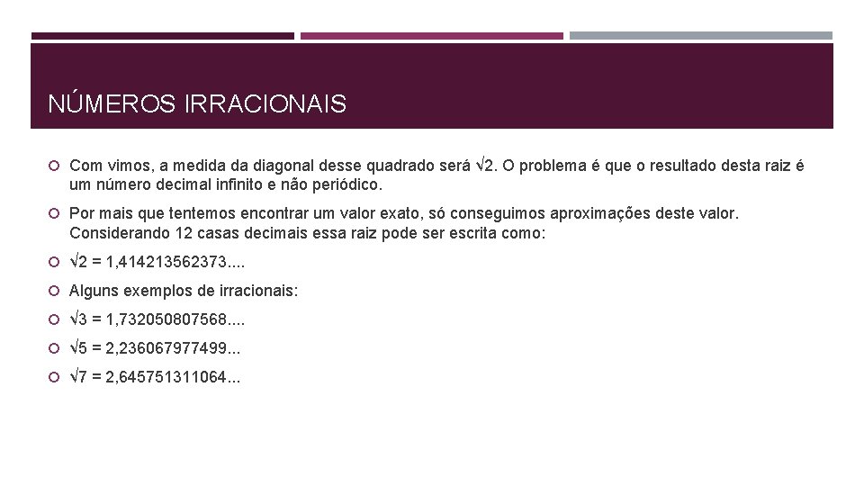 NÚMEROS IRRACIONAIS Com vimos, a medida da diagonal desse quadrado será √ 2. O