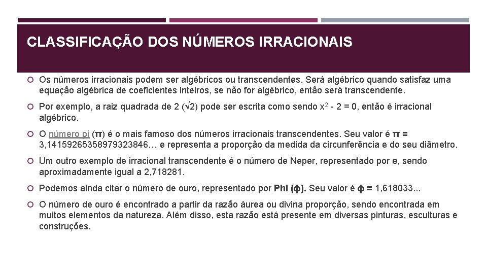 CLASSIFICAÇÃO DOS NÚMEROS IRRACIONAIS Os números irracionais podem ser algébricos ou transcendentes. Será algébrico