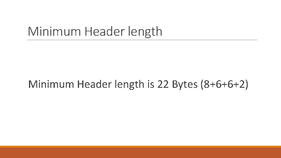 Minimum Header length is 22 Bytes (8+6+6+2) 