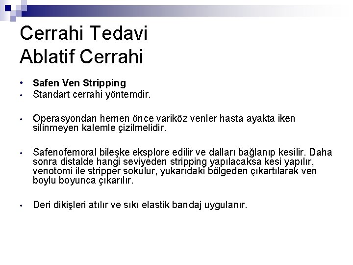 Cerrahi Tedavi Ablatif Cerrahi • Safen Ven Stripping • Standart cerrahi yöntemdir. • Operasyondan