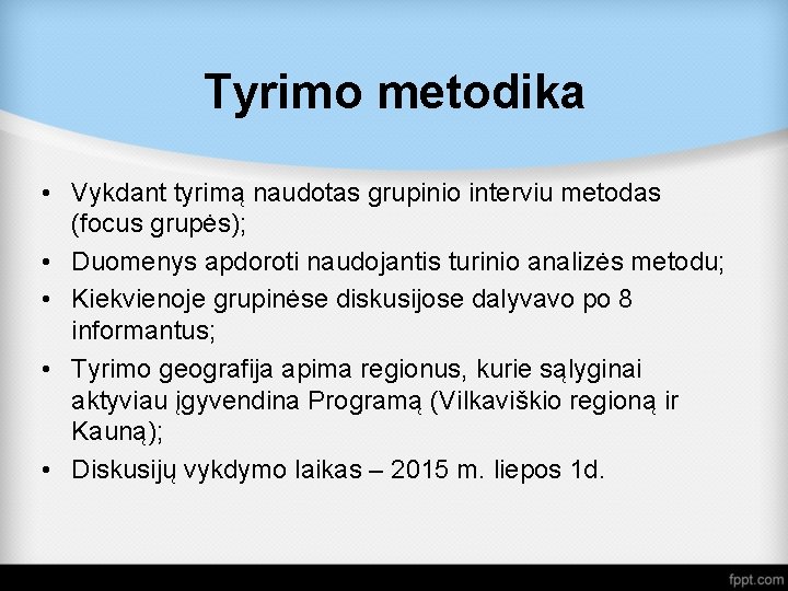 Tyrimo metodika • Vykdant tyrimą naudotas grupinio interviu metodas (focus grupės); • Duomenys apdoroti