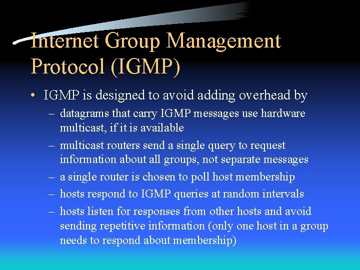 Internet Group Management Protocol (IGMP) • IGMP is designed to avoid adding overhead by