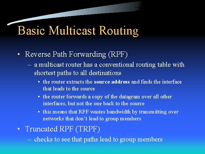 Basic Multicast Routing • Reverse Path Forwarding (RPF) – a multicast router has a