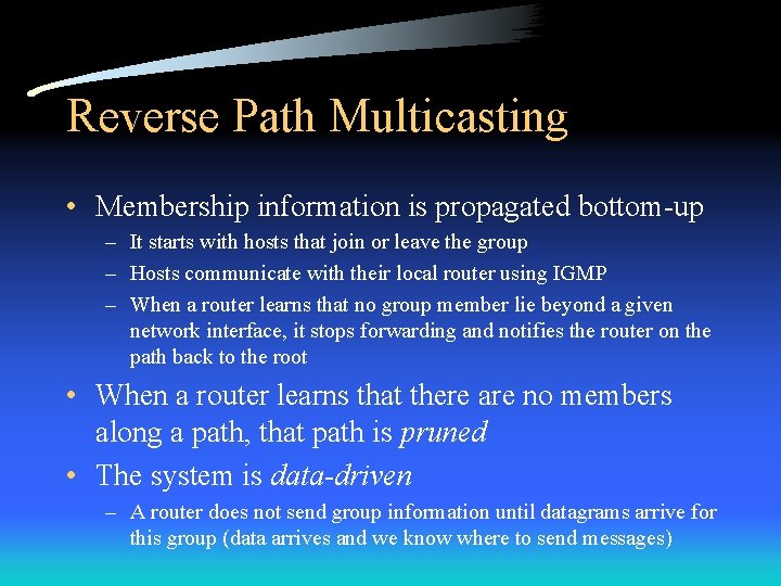 Reverse Path Multicasting • Membership information is propagated bottom-up – It starts with hosts