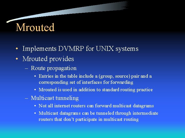 Mrouted • Implements DVMRP for UNIX systems • Mrouted provides – Route propagation •
