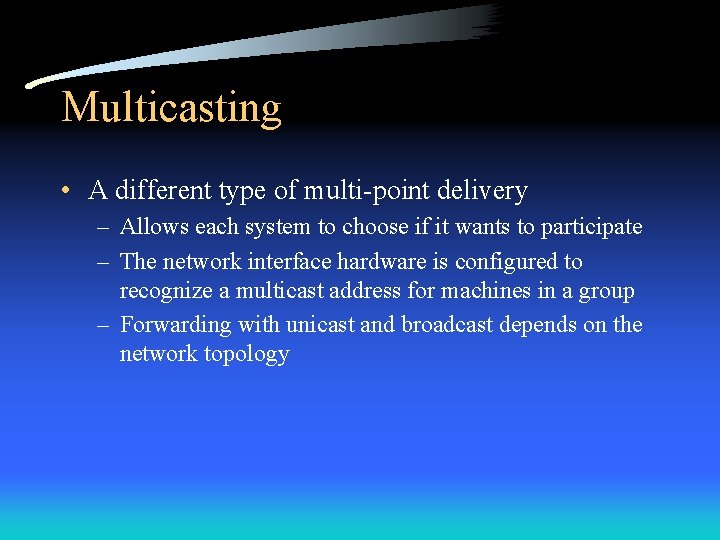 Multicasting • A different type of multi-point delivery – Allows each system to choose