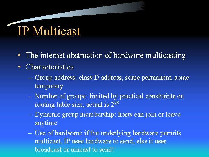 IP Multicast • The internet abstraction of hardware multicasting • Characteristics – Group address: