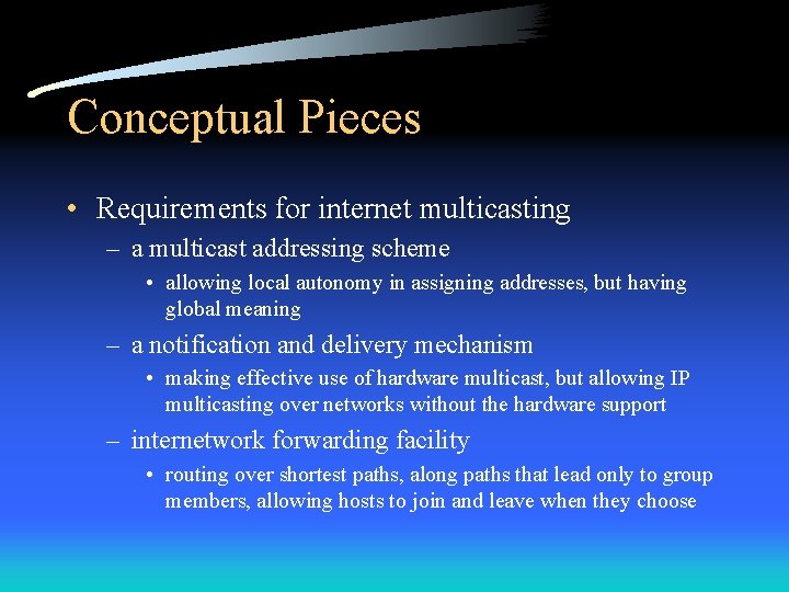 Conceptual Pieces • Requirements for internet multicasting – a multicast addressing scheme • allowing