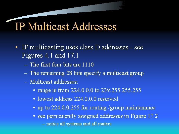 IP Multicast Addresses • IP multicasting uses class D addresses - see Figures 4.