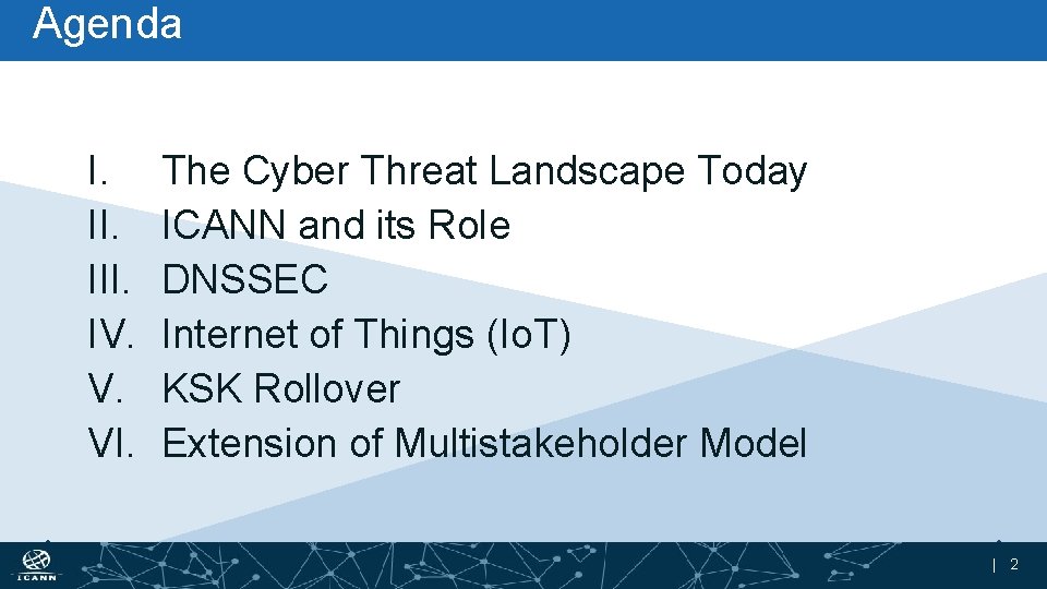 Agenda I. III. IV. V. VI. The Cyber Threat Landscape Today ICANN and its