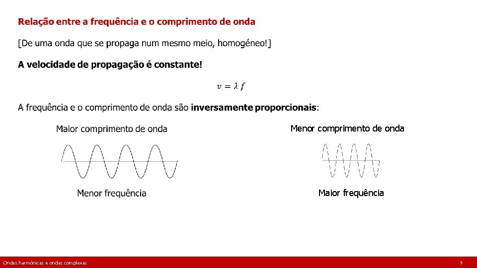  Menor comprimento de onda Maior frequência Ondas harmónicas e ondas complexas 9 