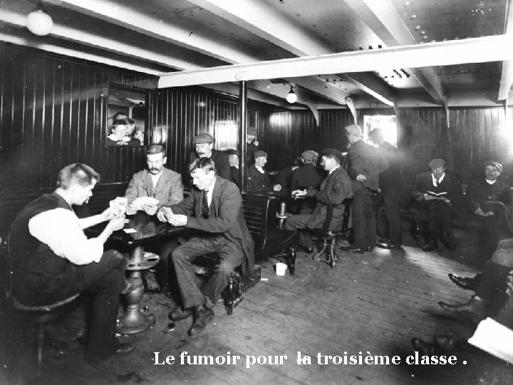 Le fumoir pour la troisième classe. 