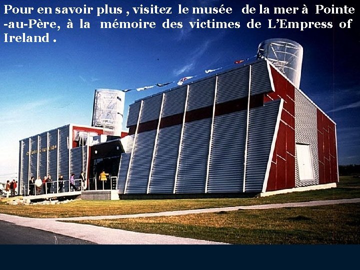 Pour en savoir plus , visitez le musée de la mer à Pointe -au-Père,