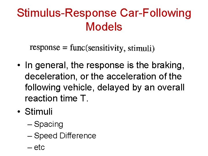 Stimulus-Response Car-Following Models • In general, the response is the braking, deceleration, or the