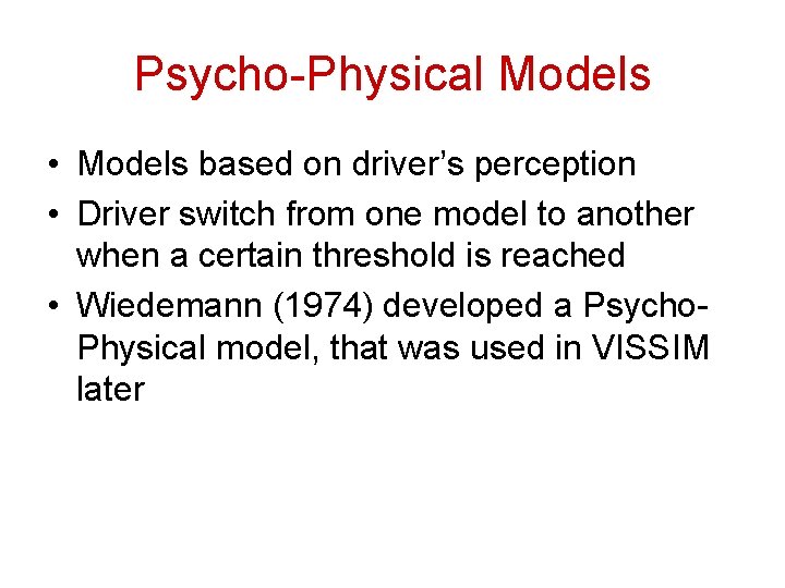 Psycho-Physical Models • Models based on driver’s perception • Driver switch from one model