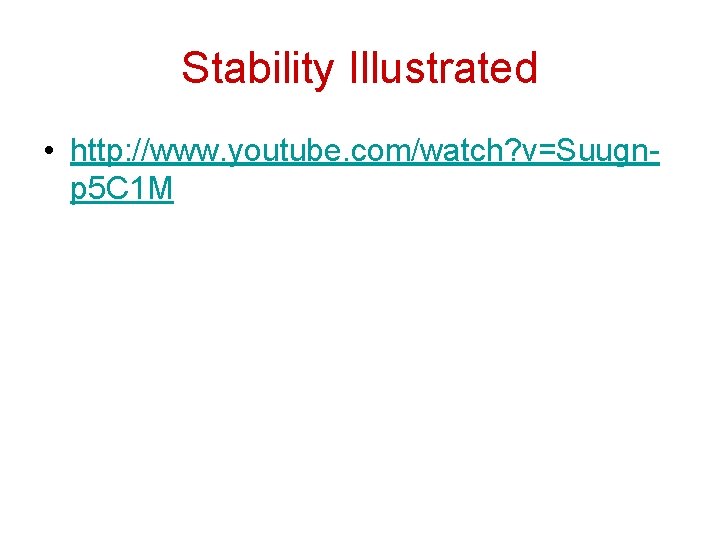 Stability Illustrated • http: //www. youtube. com/watch? v=Suugnp 5 C 1 M 