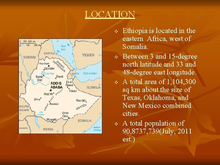 LOCATION v v Ethiopia is located in the eastern Africa, west of Somalia. Between