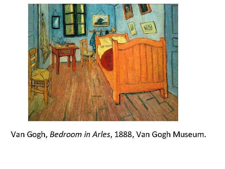 Van Gogh, Bedroom in Arles, 1888, Van Gogh Museum. 