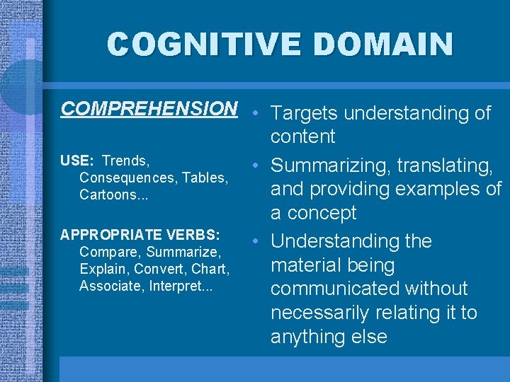 COGNITIVE DOMAIN COMPREHENSION • Targets understanding of content USE: Trends, • Summarizing, translating, Consequences, COGNITIVE DOMAIN COMPREHENSION • Targets understanding of content USE: Trends, • Summarizing, translating, Consequences,