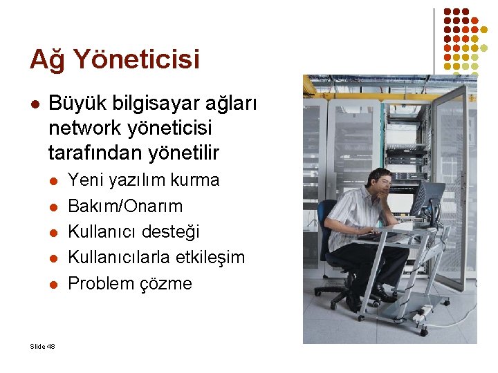 Ağ Yöneticisi l Büyük bilgisayar ağları network yöneticisi tarafından yönetilir l l l Slide