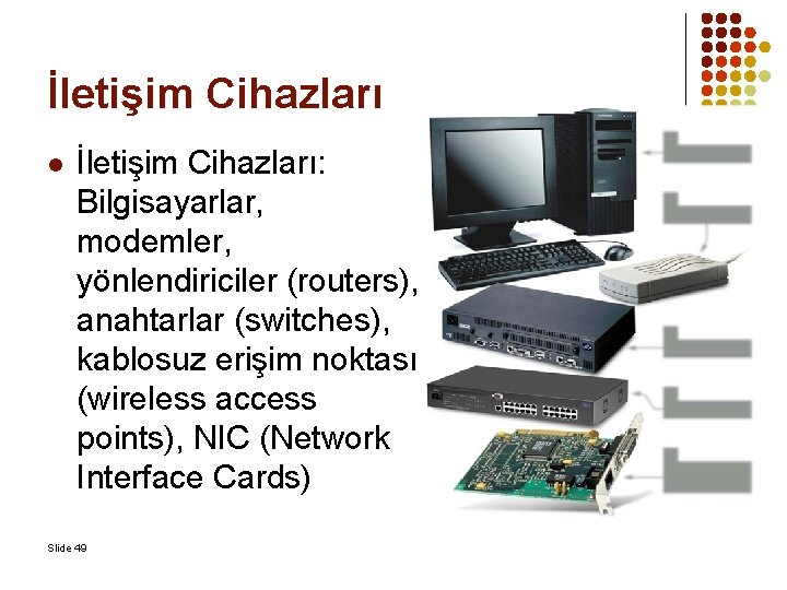İletişim Cihazları l İletişim Cihazları: Bilgisayarlar, modemler, yönlendiriciler (routers), anahtarlar (switches), kablosuz erişim noktası