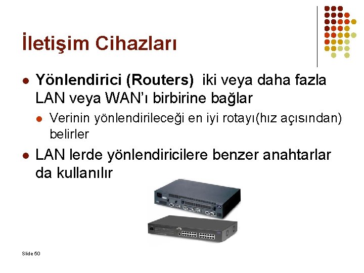 İletişim Cihazları l Yönlendirici (Routers) iki veya daha fazla LAN veya WAN’ı birbirine bağlar