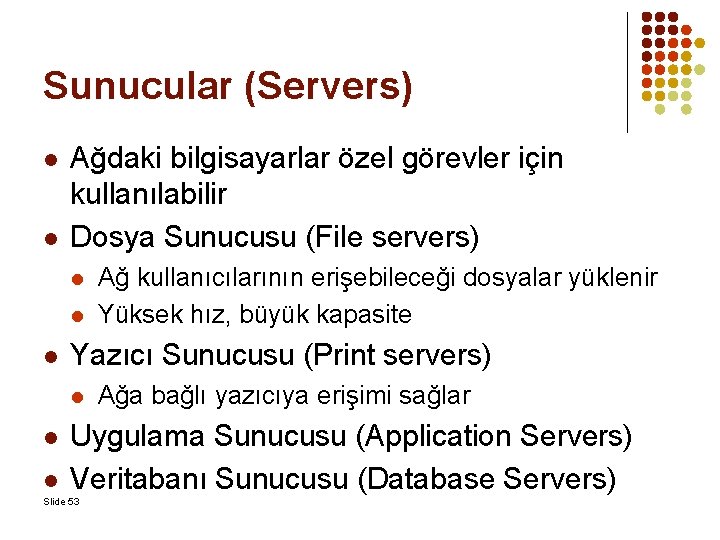 Sunucular (Servers) l l Ağdaki bilgisayarlar özel görevler için kullanılabilir Dosya Sunucusu (File servers)