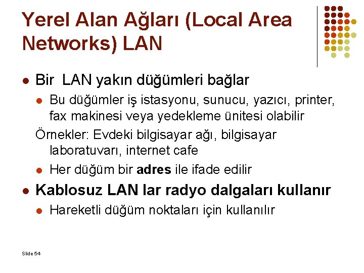 Yerel Alan Ağları (Local Area Networks) LAN l Bir LAN yakın düğümleri bağlar Bu