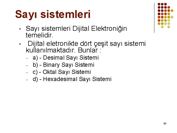 Sayı sistemleri • • Sayı sistemleri Dijital Elektroniğin temelidir. Dijital eletronikte dört çeşit sayı