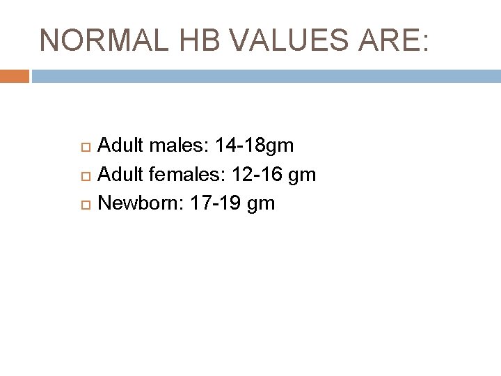 NORMAL HB VALUES ARE: Adult males: 14 -18 gm Adult females: 12 -16 gm