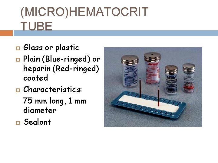 (MICRO)HEMATOCRIT TUBE Glass or plastic Plain (Blue-ringed) or heparin (Red-ringed) coated Characteristics: 75 mm