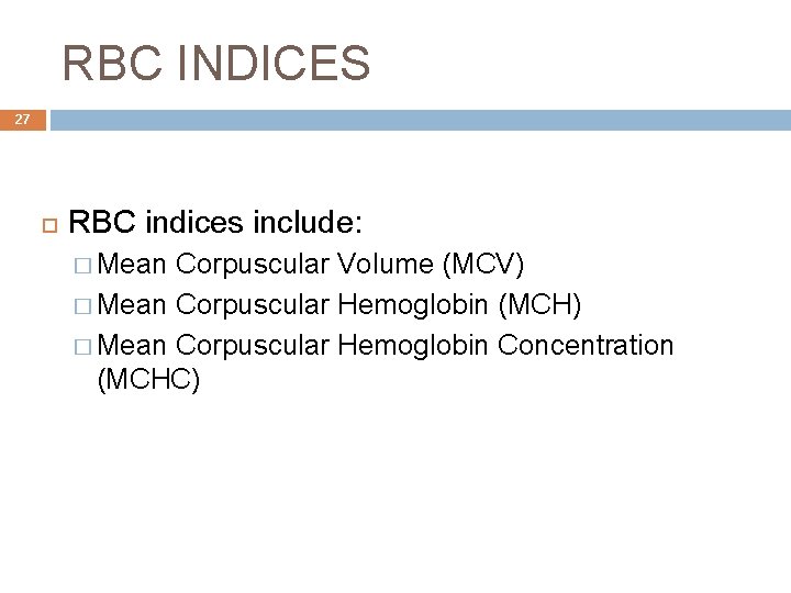 RBC INDICES 27 RBC indices include: � Mean Corpuscular Volume (MCV) � Mean Corpuscular