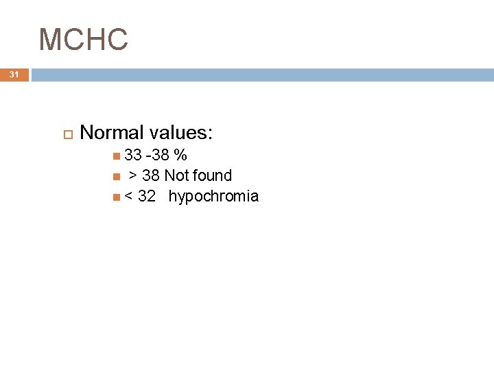 MCHC 31 Normal values: 33 -38 % > 38 Not found < 32 hypochromia