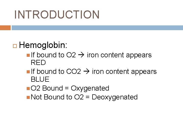 INTRODUCTION Hemoglobin: If bound to O 2 iron content appears RED If bound to