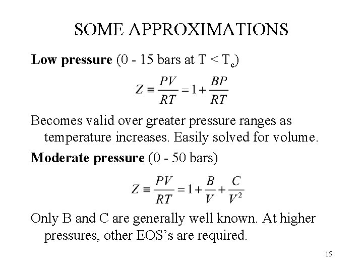 SOME APPROXIMATIONS Low pressure (0 - 15 bars at T < Tc) Becomes valid