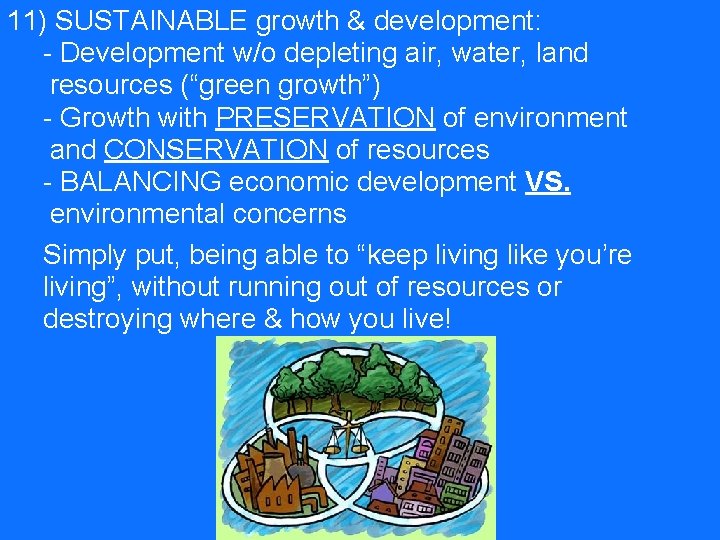 11) SUSTAINABLE growth & development: - Development w/o depleting air, water, land resources (“green